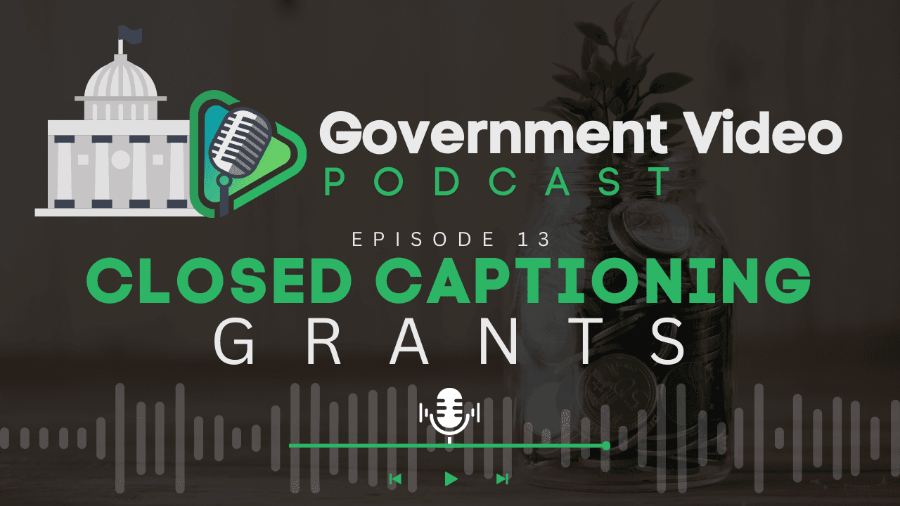 Government Video Podcast Episode 13 cover image with the title 'Closed Captioning Grants,' featuring a jar of coins and the podcast logo with a government building and microphone.