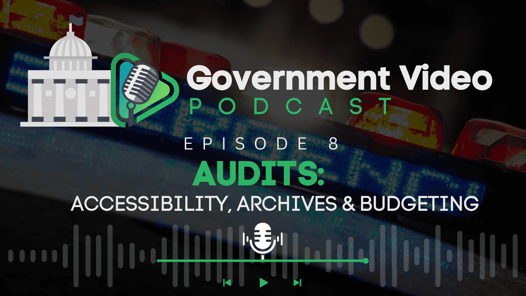 Government Video Podcast Episode 8: Audits - Accessibility, Archives & Budgeting. An illustration of a government building and a microphone icon is overlaid on a background featuring police car lights and an audio waveform.