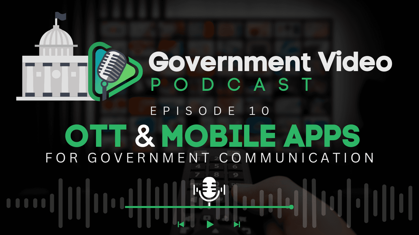 Graphic for the Government Video Podcast, Episode 10, titled 'OTT & Mobile Apps for Government Communication,' featuring an illustration of a government building and a microphone with a background of a remote control and streaming services.